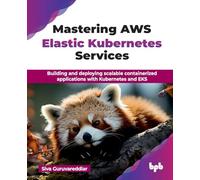 Mastering AWS Elastic Kubernetes Services: Building and deploying scalable containerized applications with Kubernetes and EKS (English Edition)