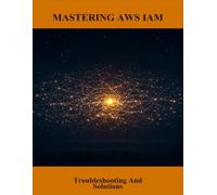 Mastering Aws Iam: Troubleshooting And Solutions