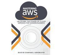 Mastering AWS: Unlocking The Power Of Cloud Services For Modern Business