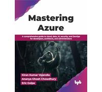 Mastering Azure: A comprehensive guide to cloud, data, AI, security, and DevOps for developers, architects, and administrators (English Edition)