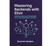 Mastering backends with Elixir: Building Scalable and Maintainable Server-Side Applications with Elixir