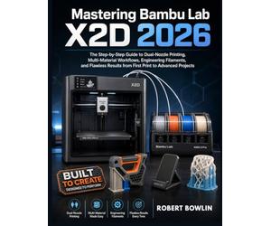 Mastering Bambu Lab X2D 2026: The Step-by-Step Guide to Dual-Nozzle Printing, Multi-Material Workflows, Engineering Filaments, and Flawless Results from First Print to Advanced Projects.