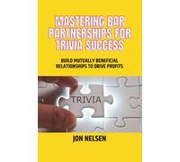 Mastering Bar Partnerships for Trivia Success: Build Mutually Beneficial Relationships to Drive Profits: 5 (Mastering Bar & Restaurant Trivia)