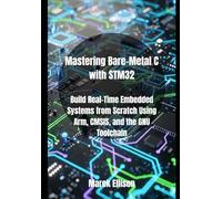 Mastering Bare-Metal C with STM32: Build Real-Time Embedded Systems from Scratch Using Arm, CMSIS, and the GNU Toolchain