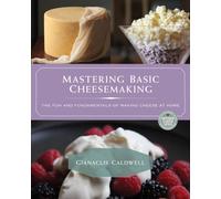 Mastering Basic Cheesemaking : The Fun and Fundamentals of Making Cheese at Home