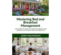 Mastering Bed and Breakfast Management: The Complete Guide to Starting, Running, and Growing a Successful Bed and Breakfast