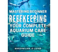 Mastering Beginner Reefkeeping: Your Complete Aquarium Care Guide: The Ultimate Guide to Nurturing Your Marine Ecosystem: Beginner-Friendly Strategies for Successful Reefkeeping on Amazon