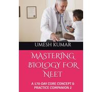 MASTERING BIOLOGY FOR NEET: A 170-DAY CORE CONCEPT & PRACTICE COMPANION 2 (Rank-a-Day: The Consistency Blueprint for JEE & NEET (Emphasizing daily practice and habit-building))