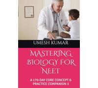 MASTERING BIOLOGY FOR NEET: A 170-DAY CORE CONCEPT & PRACTICE COMPANION 3 (Rank-a-Day: The Consistency Blueprint for JEE & NEET (Emphasizing daily practice and habit-building))
