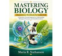Mastering Biology Foundations Workbook for Grades 9-10: A Question-Focused Approach to Understanding Biological Processes and Scientific Evidence