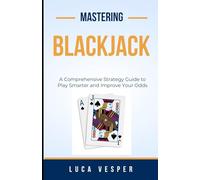 Mastering Blackjack: A Comprehensive Strategy Guide to Play Smarter and to Improve Your Odds