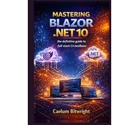 Mastering Blazor .NET 10: The Definitive Guide to Full-Stack C# Excellence (The Caelum Protocol)