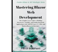 Mastering Blazor Web Development: The Complete User Guide to Building Interactive, Scalable, and Production-Ready Applications with ASP.NET Core, C#, APIs, and Modern Blazor Architecture.