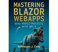Mastering Blazor WebApps: Real-World Projects with .NET 9: 14 (The Developer's Guide series)
