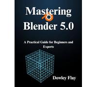 Mastering Blender 5.0: A Practical Guide for Beginners and Experts