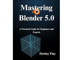 Mastering Blender 5.0: A Practical Guide for Beginners and Experts