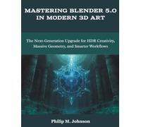 Mastering Blender 5.0 in Modern 3D Art: The Next-Generation Upgrade for HDR Creativity, Massive Geometry, and Smarter Workflows (Programming and Engineering)