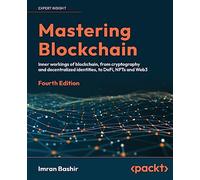 Mastering Blockchain: A technical reference guide to the inner workings of blockchain, from cryptography to DeFi and NFTs, 4th Edition