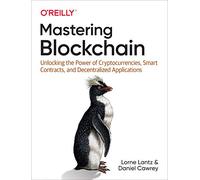 Mastering Blockchain : Unlocking the Power of Cryptocurrencies, Smart Contracts, and Decentralized Applications