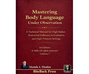 Mastering Body Language under Observation: A Technical Manual for High-Stakes Nonverbal Influence in Evaluative and High-Pressure Settings: 7 (Political Reviews)