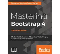 Mastering Bootstrap 4 - Second Edition: Master the latest version of Bootstrap 4 to build highly customized responsive web apps