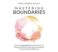 Mastering Boundaries: The Most Powerful Relationship Tool To Advance Self Love, Marriage, Friendships, Family, Dating And Beyond
