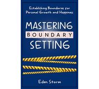 Mastering Boundary Setting: Establishing Boundaries for Personal Growth and Happiness (Mindset Mastery Manuals)
