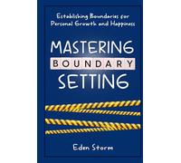 Mastering Boundary Setting: Establishing Boundaries for Personal Growth and Happiness (Mindset Mastery Manuals)