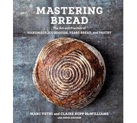 Mastering Bread: The Art and Practice of Handmade Sourdough, Yeast Bread, and Pastry