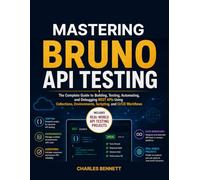 Mastering Bruno API Testing: The Complete Guide to Building, Testing, Automating, and Debugging REST APIs Using Collections, Environments, Scripting, and CI/CD Workflows