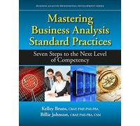 Mastering Business Analysis Standard Practices: Seven Steps to the Next Level of Competency (Business Analysis Professional Development)