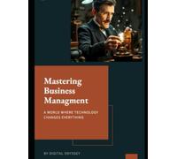 Mastering Business Management: A World Where Technology Changes Everything (Business Mastery 4.0: Leading in a Technology-Transformed Era)