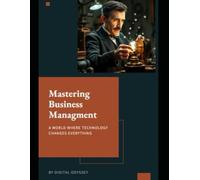 Mastering Business Management: A World Where Technology Changes Everything (Business Mastery 4.0: Leading in a Technology-Transformed Era)