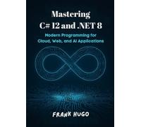 Mastering C# 12 and .NET 8: Modern Programming for Cloud, Web, and AI Applications