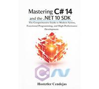 Mastering C# 14 and the .NET 10 SDK: The Comprehensive Guide to Modern Syntax, Functional Programming, and High-Performance Development. (The Architect’s Blueprint for .NET)
