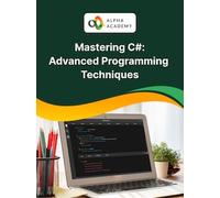 Mastering C#: A Comprehensive Guide to Advanced Programming Techniques - Alpha Academy