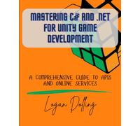 MASTERING C# AND .NET FOR UNITY GAME DEVELOPMENT: A COMPREHENSIVE GUIDE TO APIS AND ONLINE SERVICES