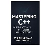 MASTERING C++: BUILD FAST AND EFFICIENT APPLICATIONS: A Comprehensive Guide to Writing PerformanceOriented C++ Code