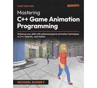 Mastering C++ Game Animation Programming: Enhance your skills with advanced game animation techniques in C++, OpenGL, and Vulkan