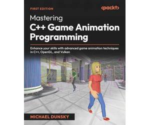 Mastering C++ Game Animation Programming: Enhance your skills with advanced game animation techniques in C++, OpenGL, and Vulkan