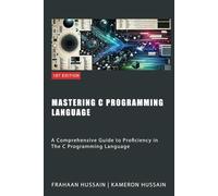 Mastering C Programming Language: A Comprehensive Guide to Proficiency in The C Programming Language