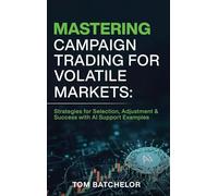 Mastering Campaign Trading for Volatile Markets: Strategies for Selection, Adjustment & Success With AI Support Examples