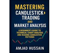 Mastering Candlestick Trading and Market Analysis: A Beginner’s Guide to Technical Chart Analysis and Reading Candlestick Patterns - Hardcover Edition