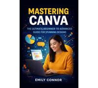 Mastering Canva: The Ultimate Beginner-to-Advanced Guide for Stunning Designs