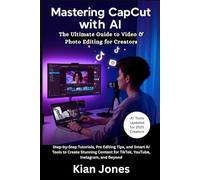 Mastering CapCut with AI: The Ultimate Guide to Video & Photo Editing for Creators: Step-by-Step Tutorials, Pro Editing Tips, and Smart AI Tools to Create Stunning Content for TikTok and YouTube