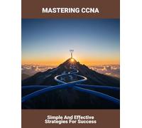 Mastering Ccna: Simple And Effective Strategies For Success