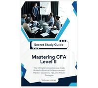 Mastering CFA Level II: The Ultimate Comprehensive Study Guide For Finance Professionals with Practice Questions, Tips and Proven Strategies
