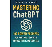 Mastering Chat GPT: 100 Power Prompts for Personal Growth, Productivity, and Success