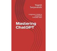 Mastering ChatGPT: A biginner's Guide to using AI for Everyday Tasks