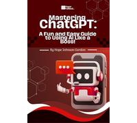 Mastering ChatGpt: A Fun And Easy Guide To Using AI Like A Boss! (The Digital Griot)